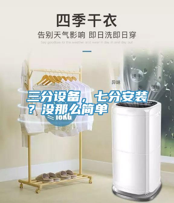 三分設備，七分安裝？沒那么簡單