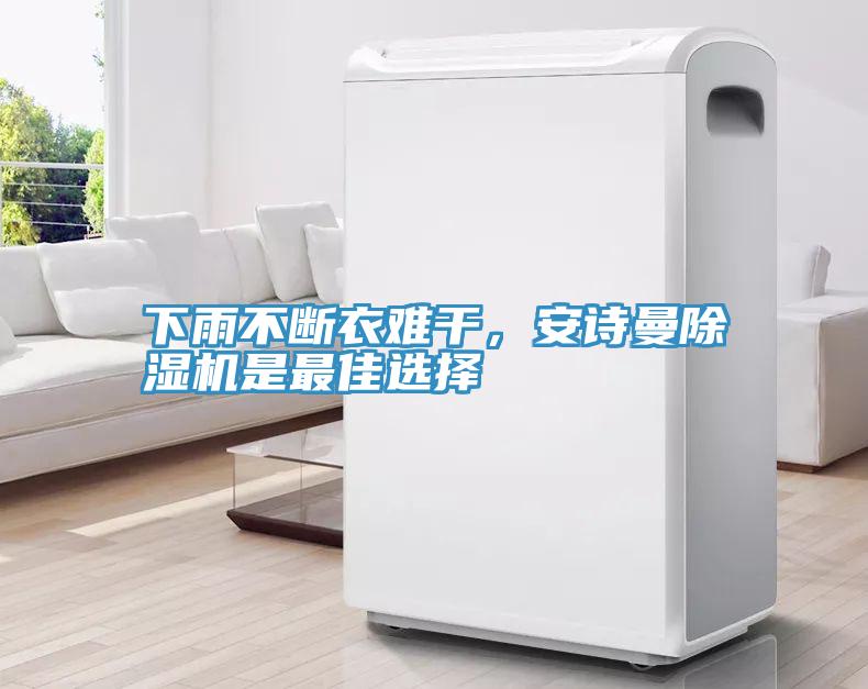 下雨不斷衣難干,安詩曼除濕機是最佳選擇