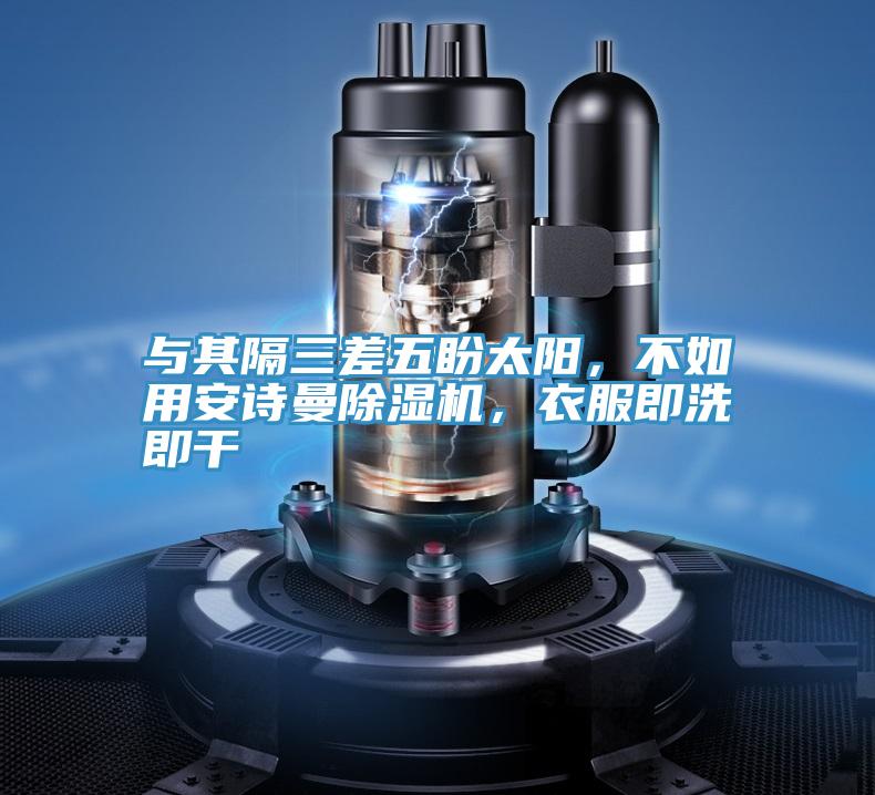與其隔三差五盼太陽,不如用安詩曼除濕機,衣服即洗即干