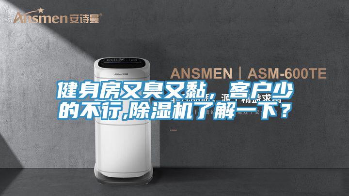 健身房又臭又黏，客戶少的不行,除濕機了解一下？