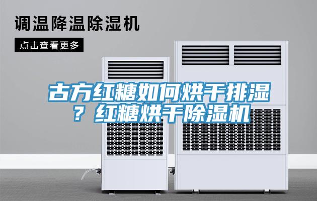 古方紅糖如何烘干排濕？紅糖烘干除濕機(jī)