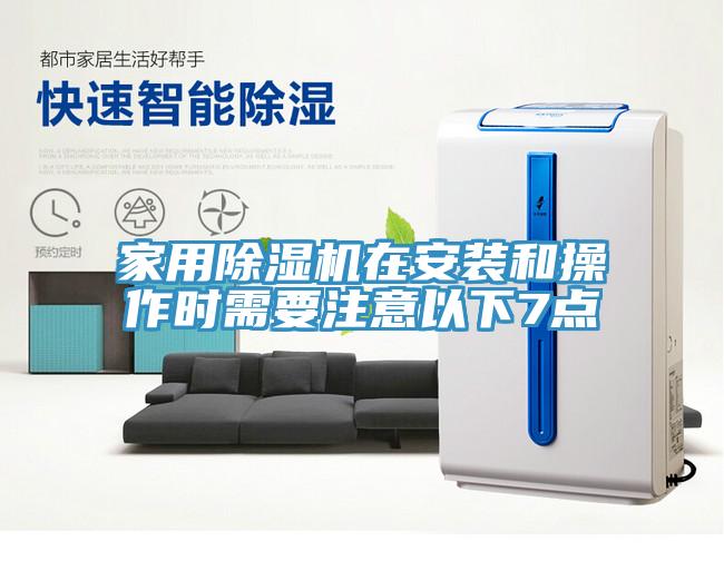家用除濕機(jī)在安裝和操作時(shí)需要注意以下7點(diǎn)