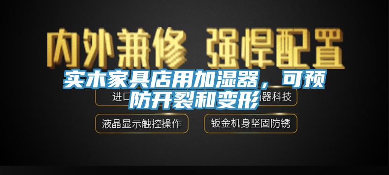 實木家具店用加濕器，可預防開裂和變形