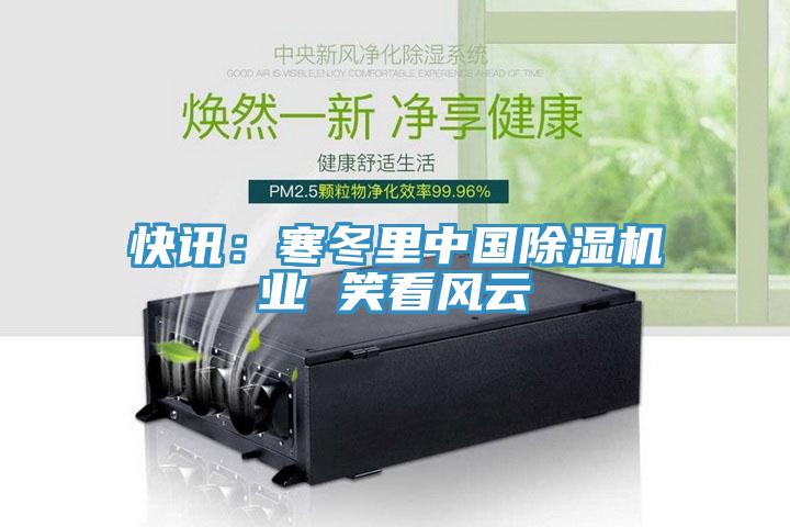 快訊：寒冬里中國除濕機業 笑看風云