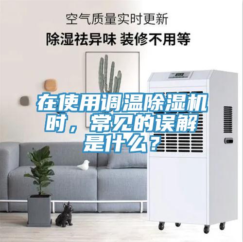 在使用調溫除濕機時，常見的誤解是什么？