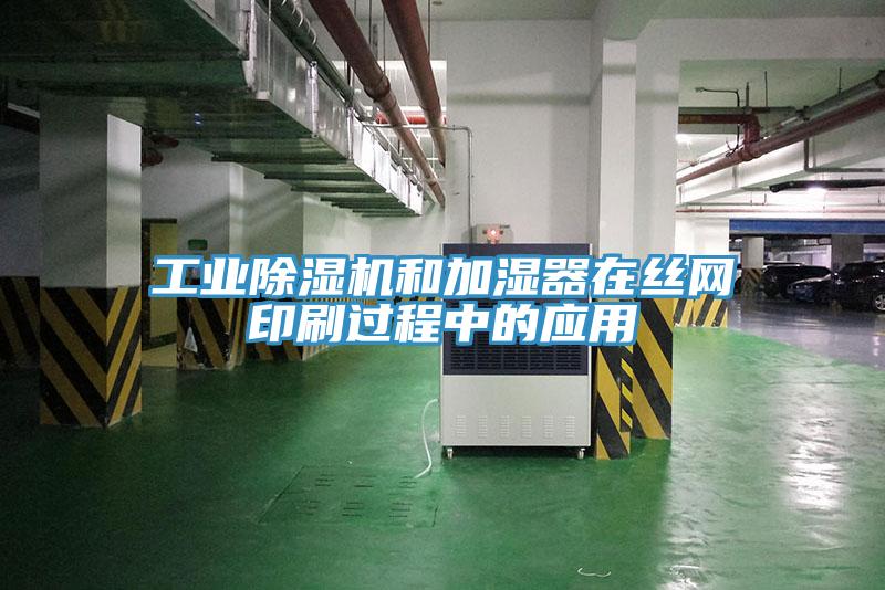 工業(yè)除濕機(jī)和加濕器在絲網(wǎng)印刷過(guò)程中的應(yīng)用