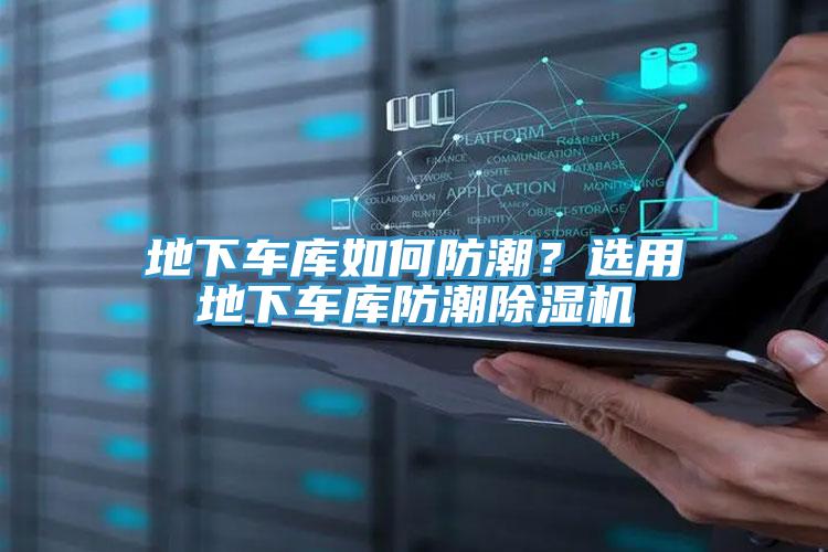 地下車庫(kù)如何防潮？選用地下車庫(kù)防潮除濕機(jī)