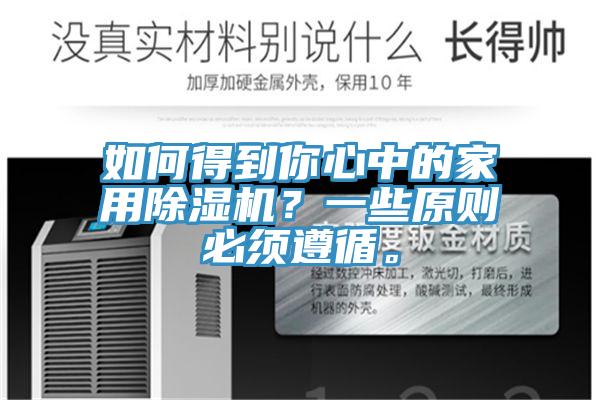 如何得到你心中的家用除濕機？一些原則必須遵循。