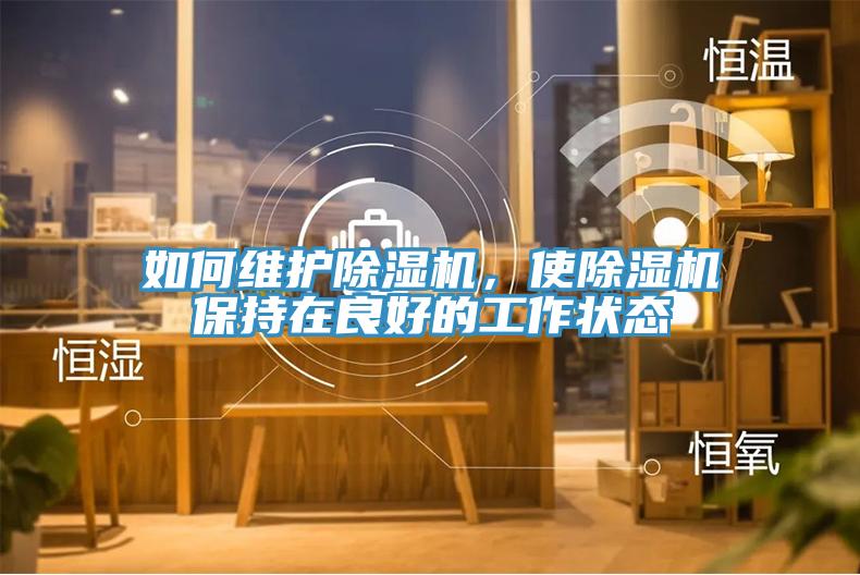 如何維護(hù)除濕機(jī)，使除濕機(jī)保持在良好的工作狀態(tài)