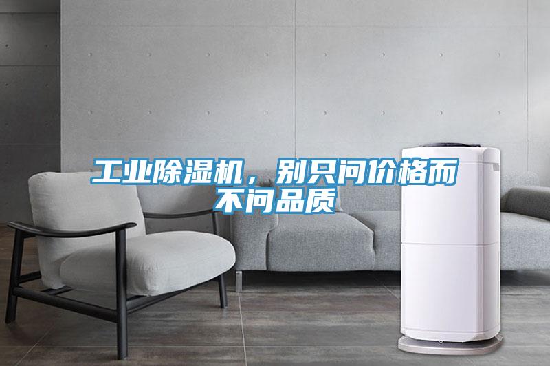 工業(yè)除濕機(jī)，別只問(wèn)價(jià)格而不問(wèn)品質(zhì)