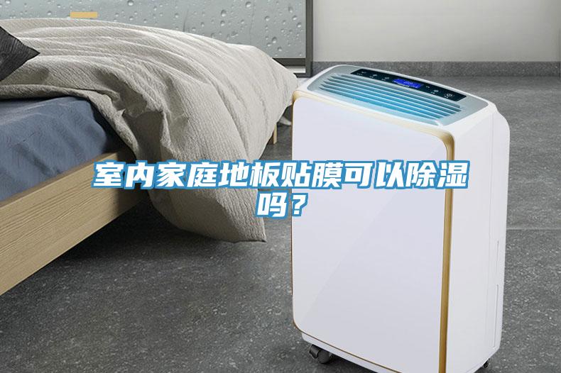室內家庭地板貼膜可以除濕嗎？