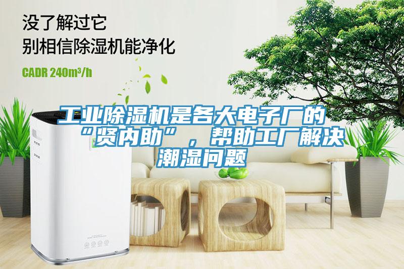 工業(yè)除濕機(jī)是各大電子廠的“賢內(nèi)助”，幫助工廠解決潮濕問(wèn)題
