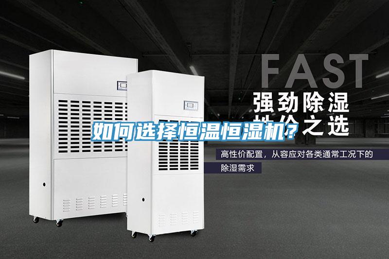 如何選擇恒溫恒濕機(jī)？