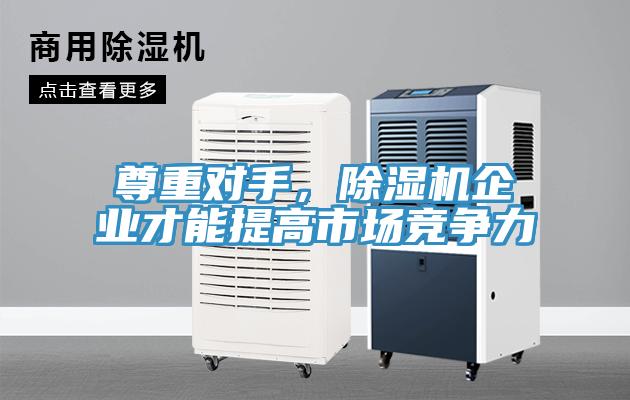 尊重對手，除濕機企業才能提高市場競爭力