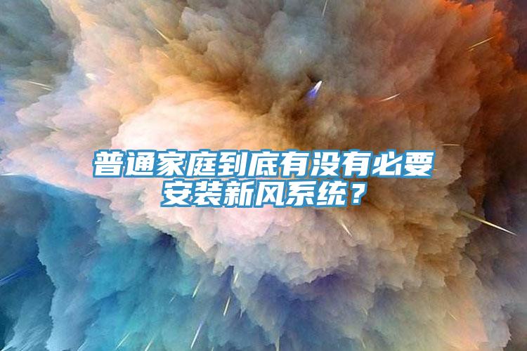 普通家庭到底有沒有必要安裝新風系統(tǒng)？