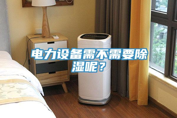 電力設備需不需要除濕呢？