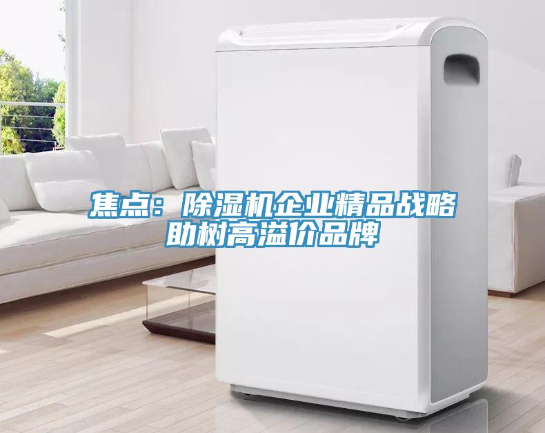 焦點：除濕機企業精品戰略助樹高溢價品牌