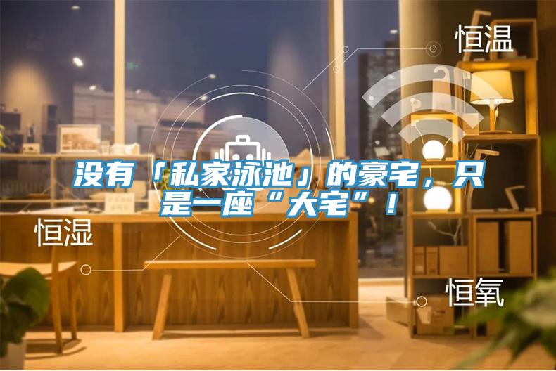 沒有「私家泳池」的豪宅，只是一座“大宅”！