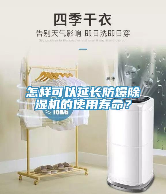 怎樣可以延長防爆除濕機的使用壽命？