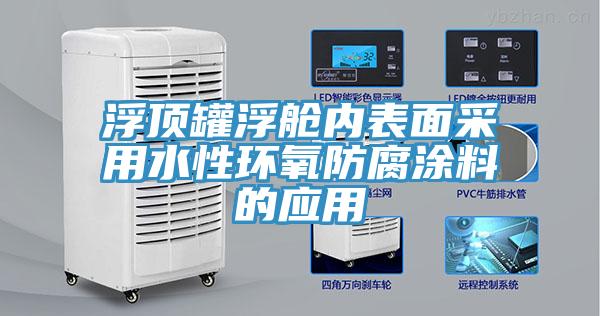 浮頂罐浮艙內(nèi)表面采用水性環(huán)氧防腐涂料的應(yīng)用