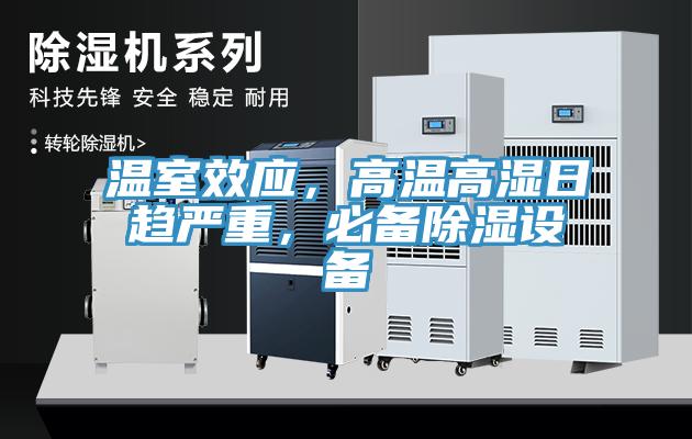 溫室效應(yīng)，高溫高濕日趨嚴(yán)重，必備除濕設(shè)備