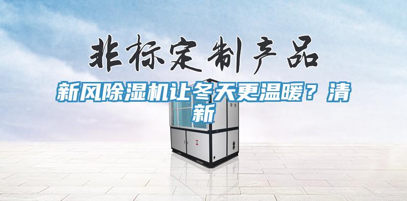 新風除濕機讓冬天更溫暖？清新
