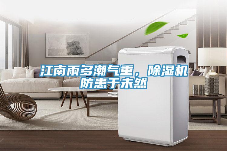 江南雨多潮氣重，除濕機防患于未然