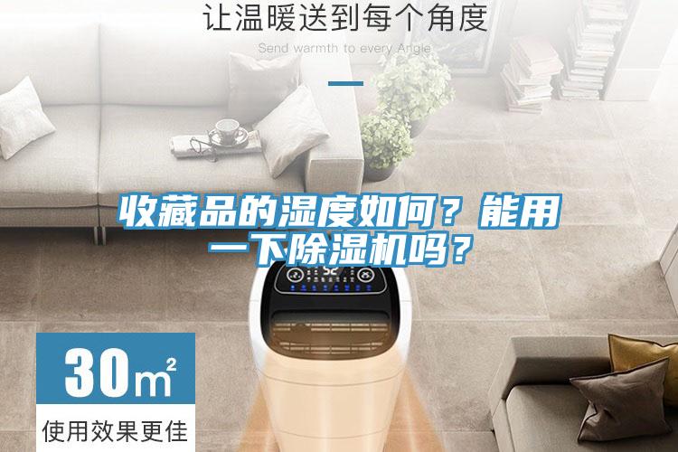 收藏品的濕度如何？能用一下除濕機嗎？