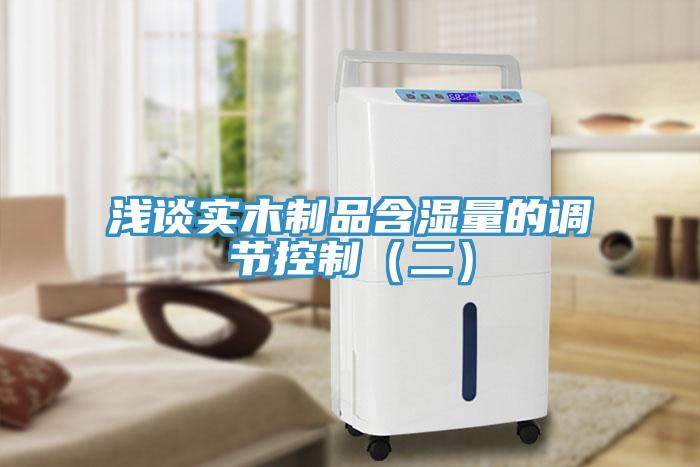 淺談實木制品含濕量的調節控制（二）