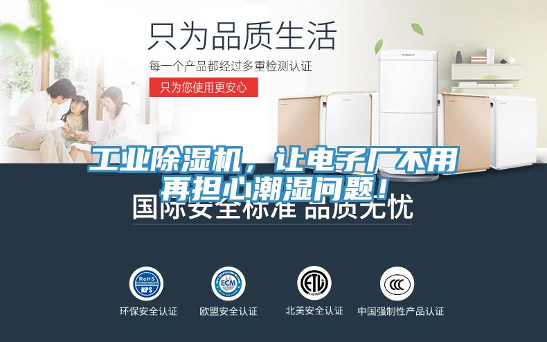 工業(yè)除濕機，讓電子廠不用再擔(dān)心潮濕問題！