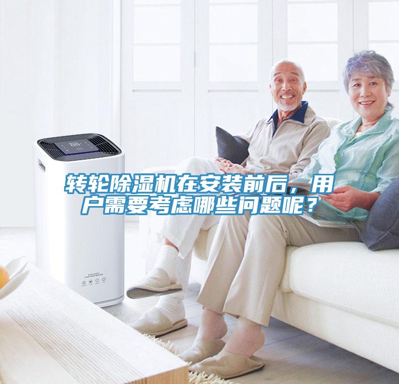 轉(zhuǎn)輪除濕機(jī)在安裝前后，用戶需要考慮哪些問(wèn)題呢？