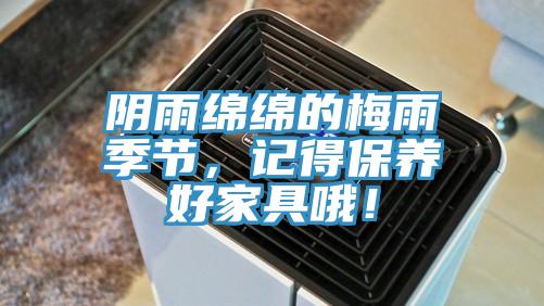 陰雨綿綿的梅雨季節，記得保養好家具哦！