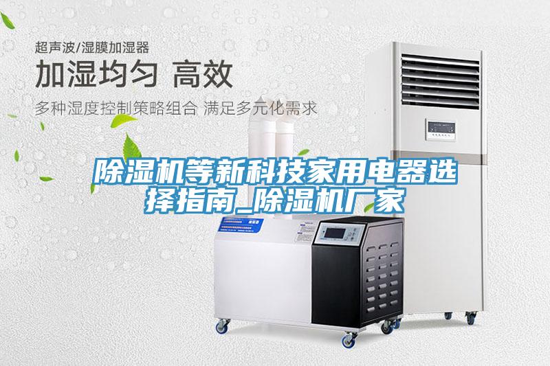 除濕機等新科技家用電器選擇指南_除濕機廠家