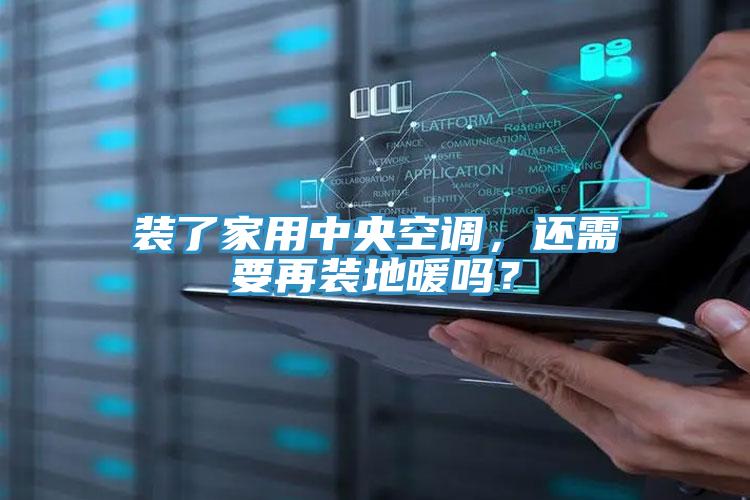 裝了家用中央空調，還需要再裝地暖嗎？