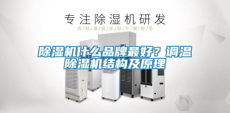 除濕機什么品牌最好？調(diào)溫除濕機結(jié)構(gòu)及原理