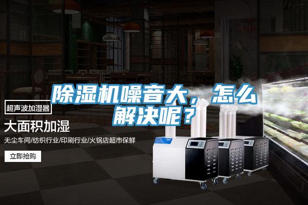 除濕機噪音大，怎么解決呢？