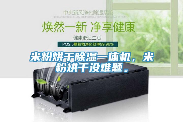 米粉烘干除濕一體機(jī)，米粉烘干沒難題。