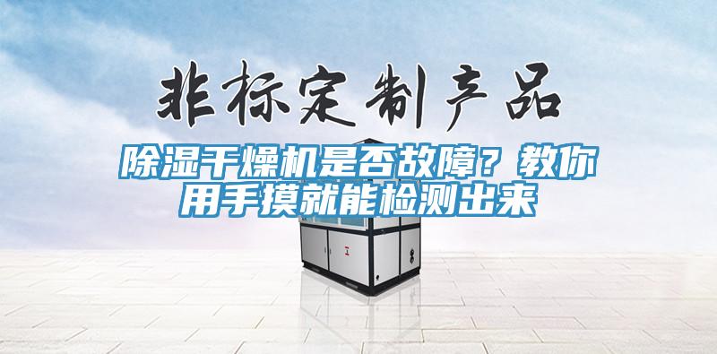 除濕干燥機是否故障？教你用手摸就能檢測出來