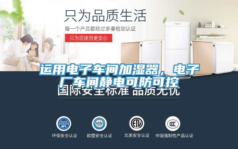 運用電子車間加濕器，電子廠車間靜電可防可控
