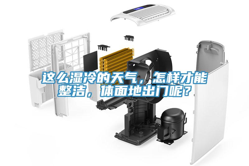 這么濕冷的天氣，怎樣才能整潔，體面地出門呢？