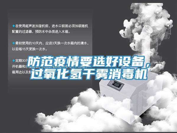 防范疫情要選好設備，過氧化氫干霧消毒機