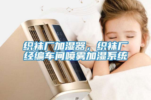 織襪廠加濕器，織襪廠經編車間噴霧加濕系統