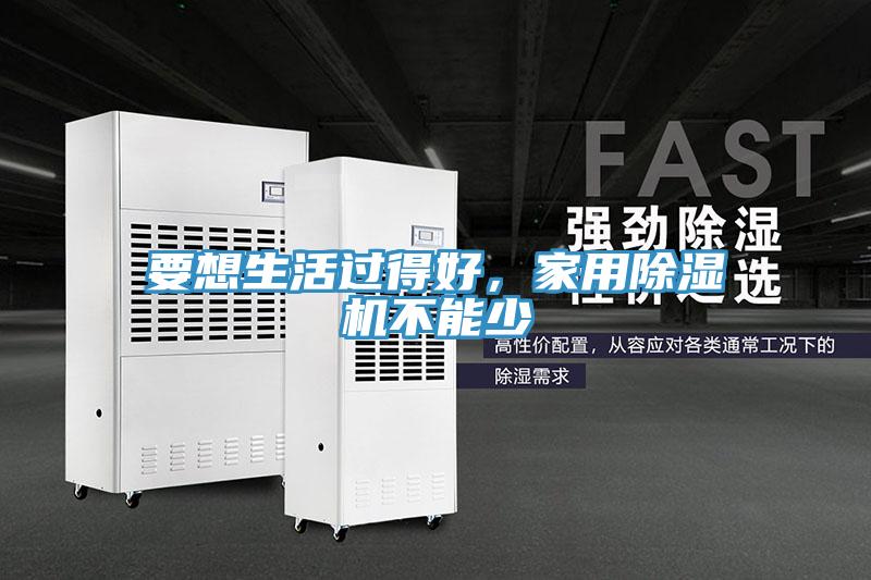 要想生活過得好，家用除濕機不能少