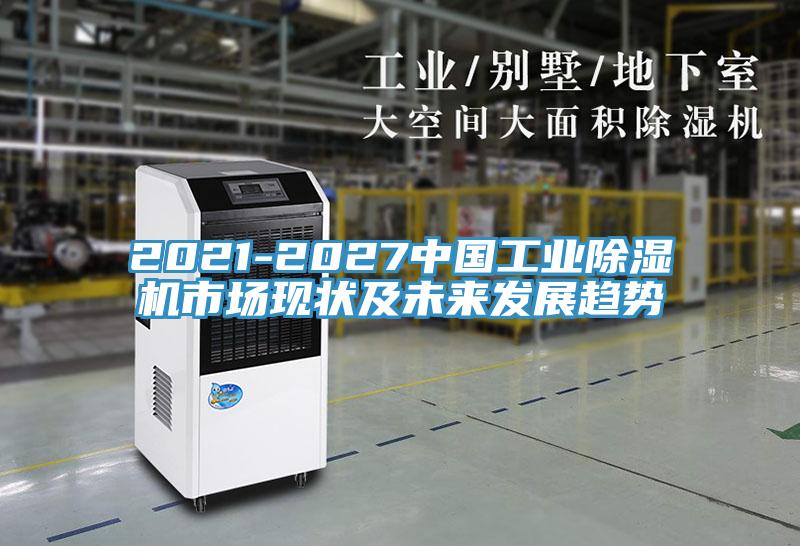 2021-2027中國工業除濕機市場現狀及未來發展趨勢