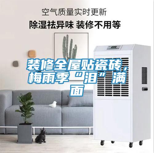 裝修全屋貼瓷磚，梅雨季“淚”滿面