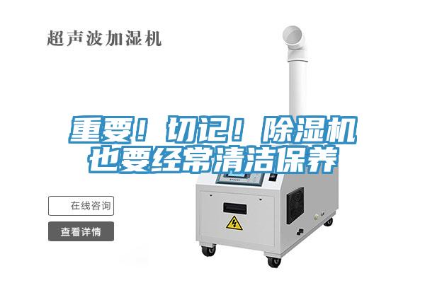 重要！切記！除濕機(jī)也要經(jīng)常清潔保養(yǎng)