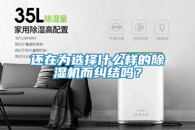 還在為選擇什么樣的除濕機而糾結嗎？