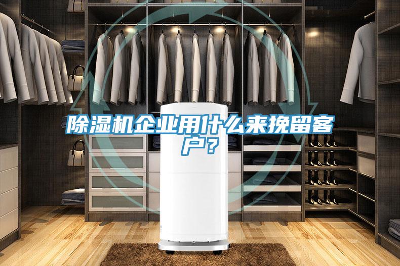 除濕機企業用什么來挽留客戶？