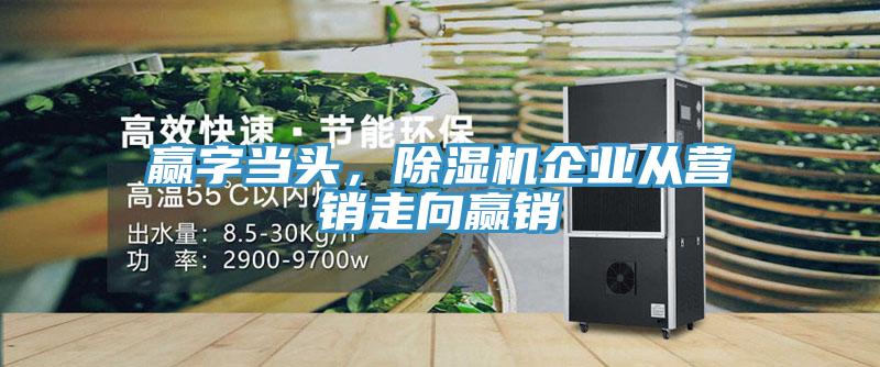 贏字當(dāng)頭，除濕機(jī)企業(yè)從營(yíng)銷(xiāo)走向贏銷(xiāo)