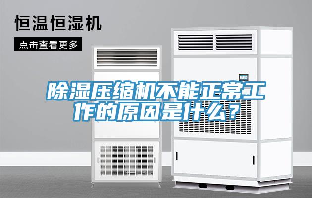 除濕壓縮機不能正常工作的原因是什么？